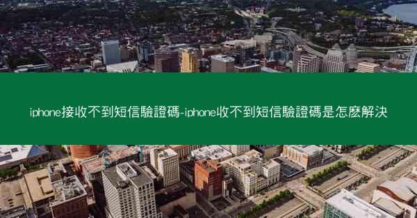 iphone接收不到短信驗證碼-iphone收不到短信驗證碼是怎麽解決