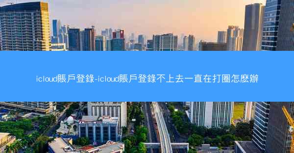 icloud賬戶登錄-icloud賬戶登錄不上去一直在打圈怎麽辦