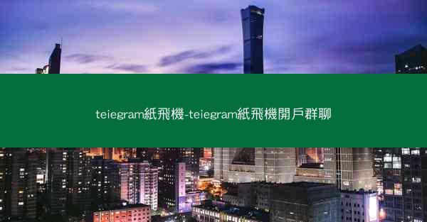 teiegram紙飛機-teiegram紙飛機開戶群聊