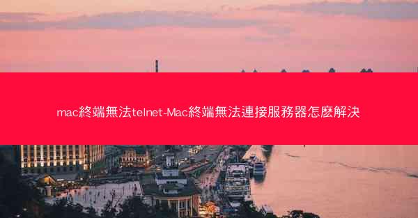 mac終端無法telnet-Mac終端無法連接服務器怎麽解決