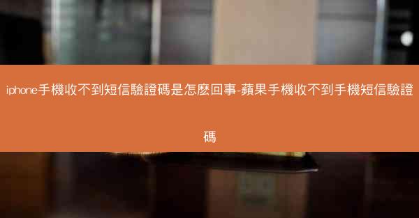 iphone手機收不到短信驗證碼是怎麽回事-蘋果手機收不到手機短信驗證碼