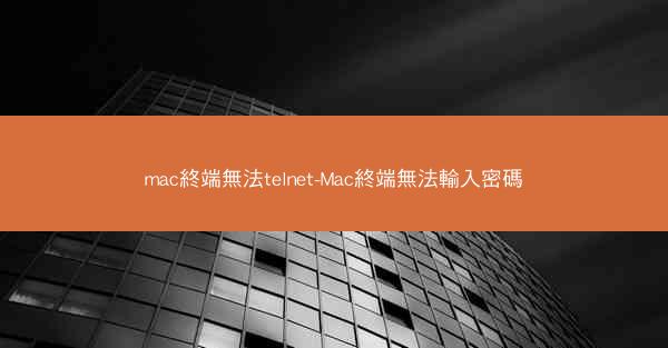 mac終端無法telnet-Mac終端無法輸入密碼