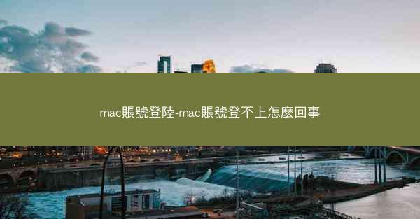 mac賬號登陸-mac賬號登不上怎麽回事
