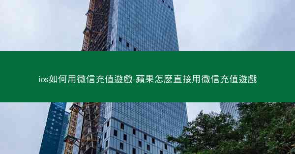 ios如何用微信充值遊戲-蘋果怎麽直接用微信充值遊戲