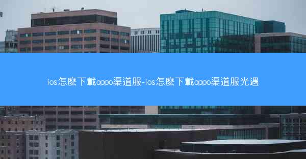 ios怎麽下載oppo渠道服-ios怎麽下載oppo渠道服光遇