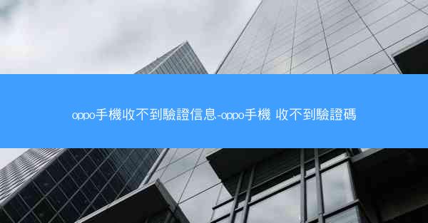 oppo手機收不到驗證信息-oppo手機 收不到驗證碼