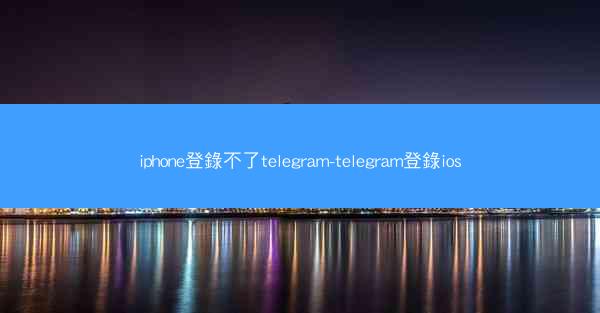 iphone登錄不了telegram-telegram登錄ios