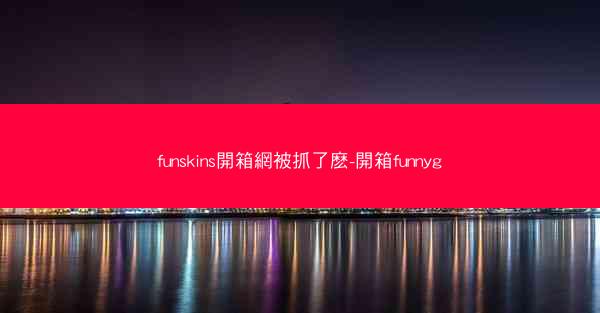 funskins開箱網被抓了麽-開箱funnyg