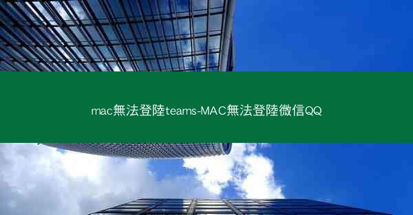 mac無法登陸teams-MAC無法登陸微信QQ