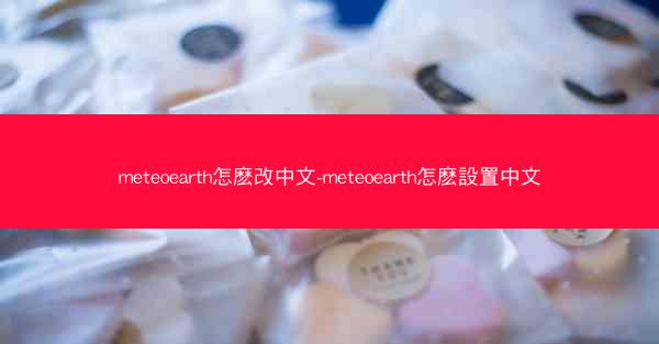 meteoearth怎麽改中文-meteoearth怎麽設置中文