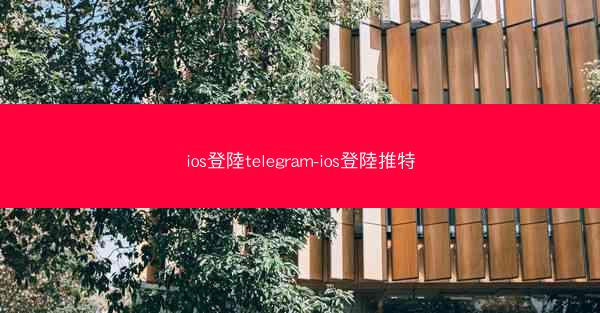 ios登陸telegram-ios登陸推特