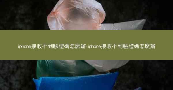 iphone接收不到驗證碼怎麽辦-iphone接收不到驗證碼怎麽辦