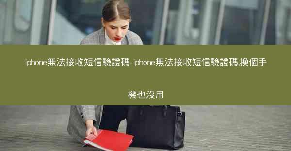 iphone無法接收短信驗證碼-iphone無法接收短信驗證碼,換個手機也沒用