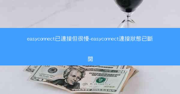 easyconnect已連接但很慢-easyconnect連接狀態已斷開