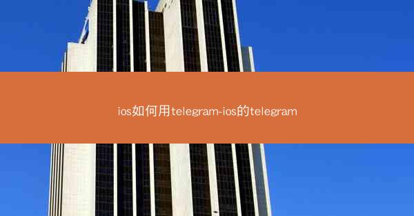 ios如何用telegram-ios的telegram
