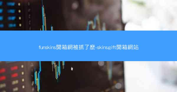 funskins開箱網被抓了麽-skinsgift開箱網站