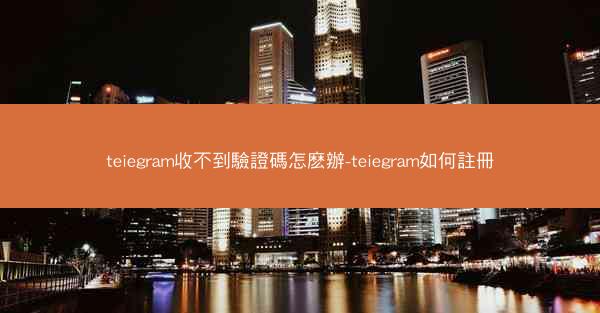teiegram收不到驗證碼怎麽辦-teiegram如何註冊