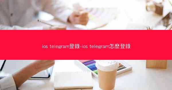ios telegram登錄-ios telegram怎麽登錄