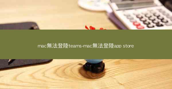 mac無法登陸teams-mac無法登陸app store