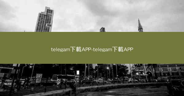telegam下載APP-telegam下載APP