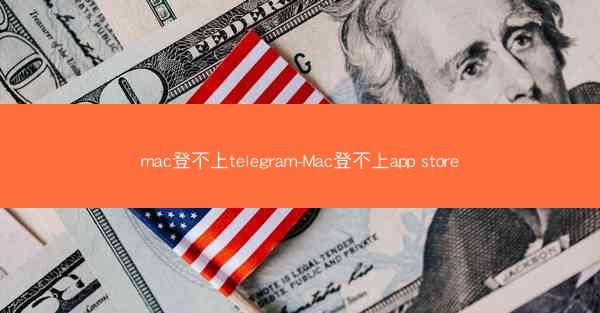 mac登不上telegram-Mac登不上app store