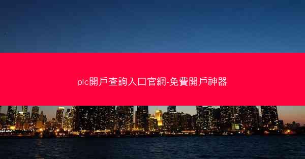 plc開戶查詢入口官網-免費開戶神器
