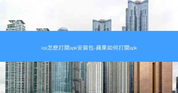 ios怎麽打開apk安裝包-蘋果如何打開apk