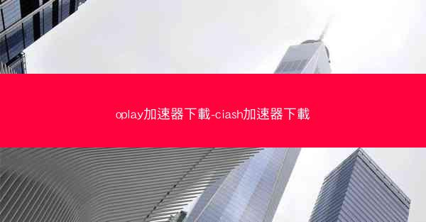 oplay加速器下載-ciash加速器下載