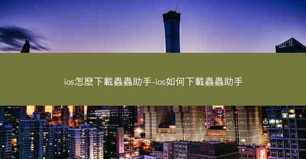ios怎麽下載蟲蟲助手-ios如何下載蟲蟲助手