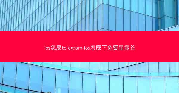 ios怎麽telegram-ios怎麽下免費星露谷