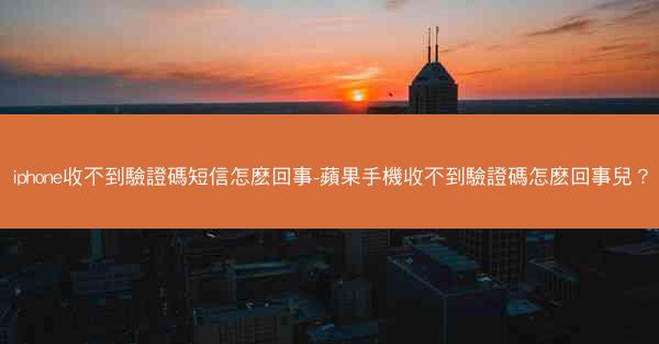 iphone收不到驗證碼短信怎麽回事-蘋果手機收不到驗證碼怎麽回事兒？