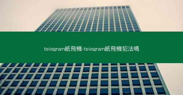 teiegram紙飛機-teiegram紙飛機犯法嗎