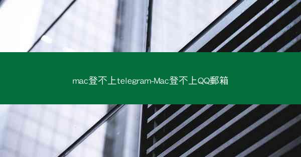 mac登不上telegram-Mac登不上QQ郵箱