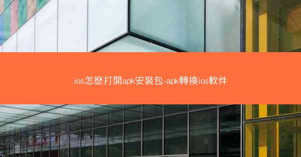 ios怎麽打開apk安裝包-apk轉換ios軟件