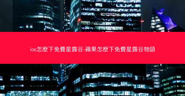 ios怎麽下免費星露谷-蘋果怎麽下免費星露谷物語