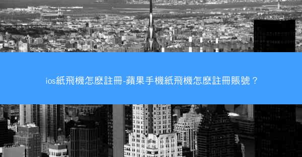 ios紙飛機怎麽註冊-蘋果手機紙飛機怎麽註冊賬號？