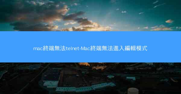 mac終端無法telnet-Mac終端無法進入編輯模式