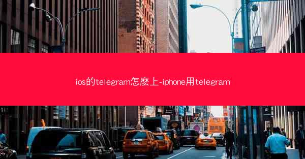 ios的telegram怎麽上-iphone用telegram