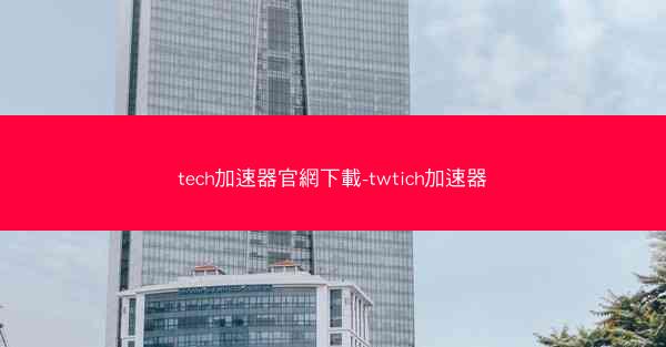 tech加速器官網下載-twtich加速器
