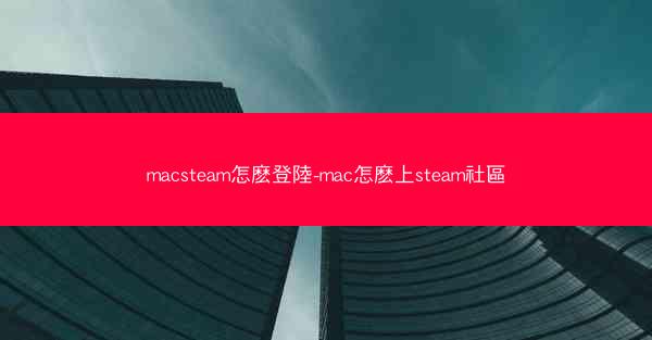 macsteam怎麽登陸-mac怎麽上steam社區