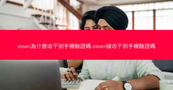 steam為什麽收不到手機驗證碼-steam接收不到手機驗證碼