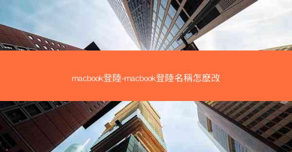 macbook登陸-macbook登陸名稱怎麽改