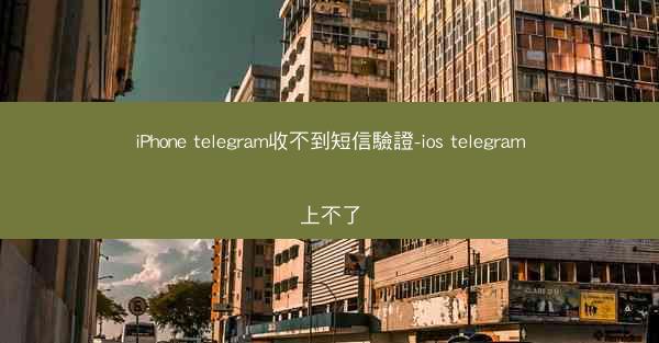 iPhone telegram收不到短信驗證-ios telegram上不了
