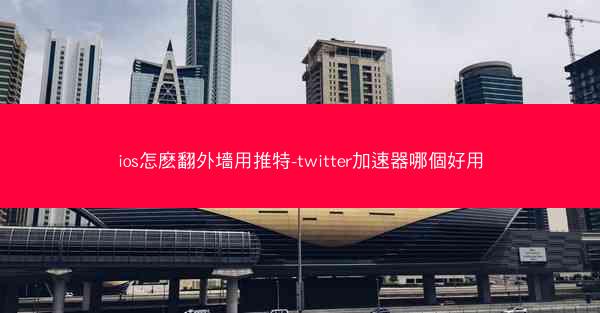 ios怎麽翻外墻用推特-twitter加速器哪個好用