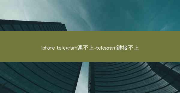 iphone telegram連不上-telegram鏈接不上