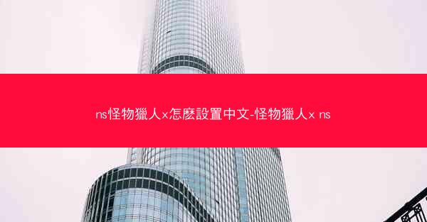 ns怪物獵人x怎麽設置中文-怪物獵人x ns