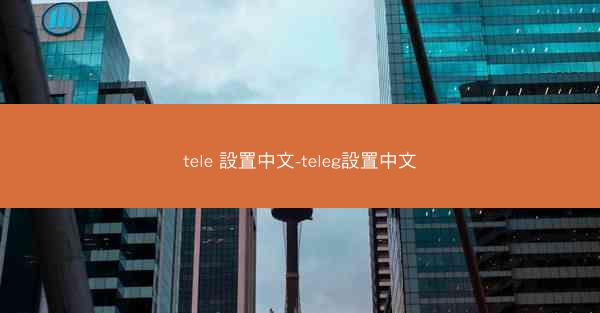 tele 設置中文-teleg設置中文