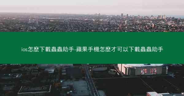 ios怎麽下載蟲蟲助手-蘋果手機怎麽才可以下載蟲蟲助手