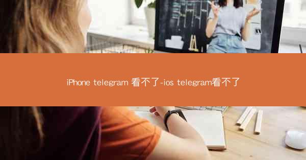 iPhone telegram 看不了-ios telegram看不了