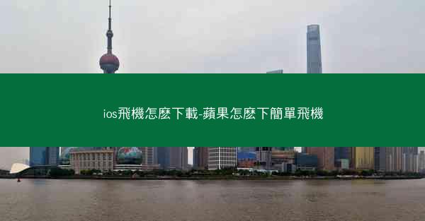 ios飛機怎麽下載-蘋果怎麽下簡單飛機